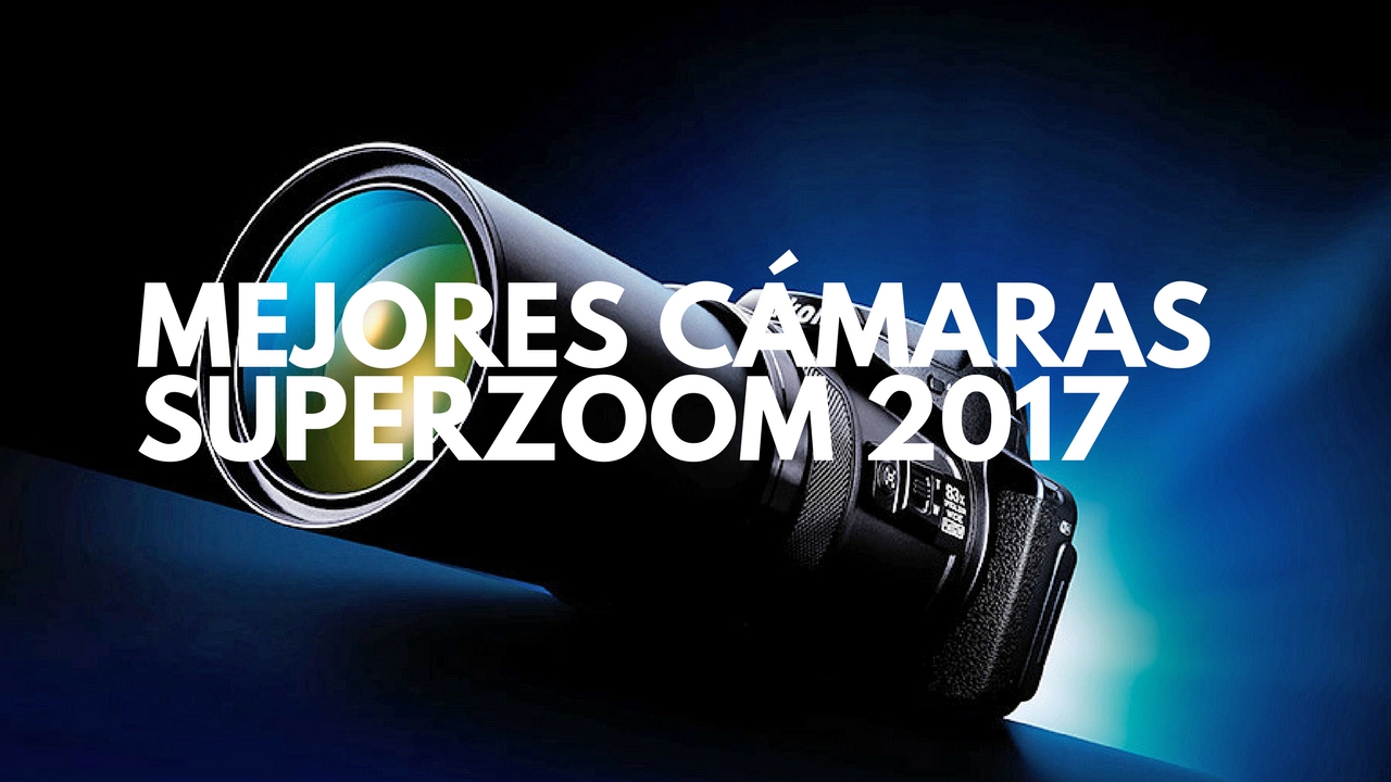 Las mejores cámaras compactas superzoom del 2017