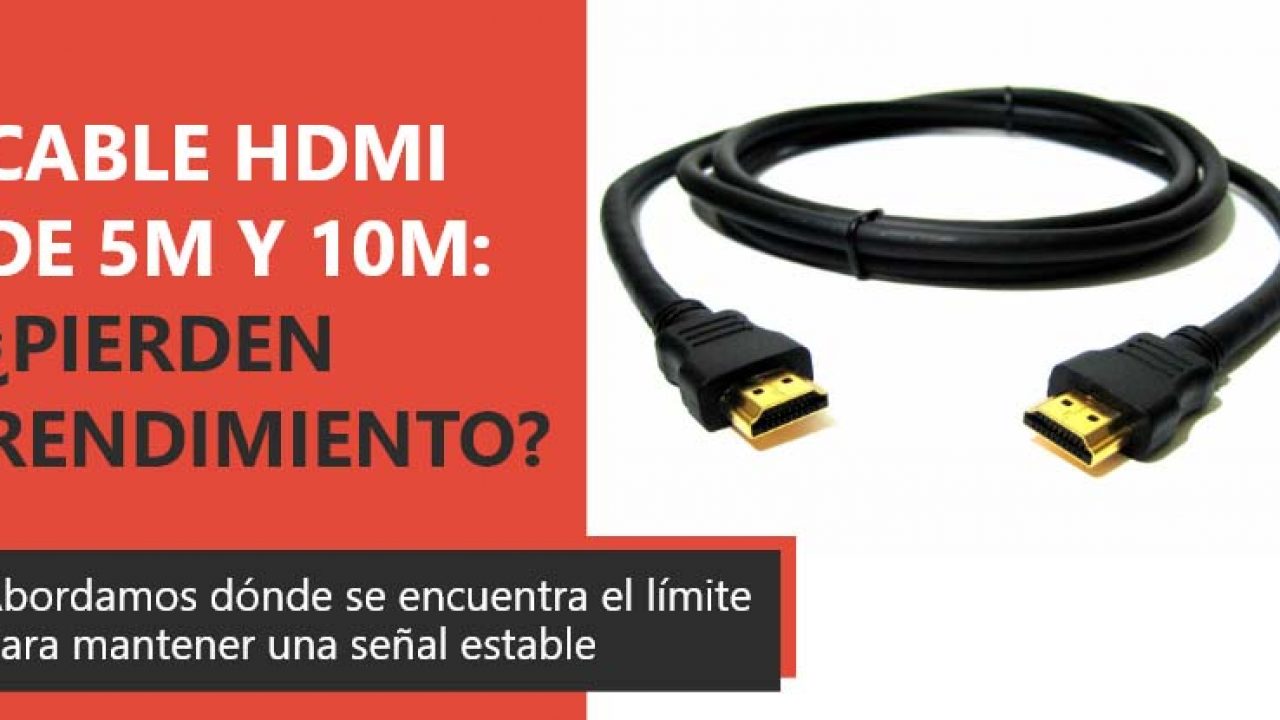 Ocupar Saludar Eliminar Cable HDMI de 5 metros y 10 metros: ¿Pierden rendimiento?