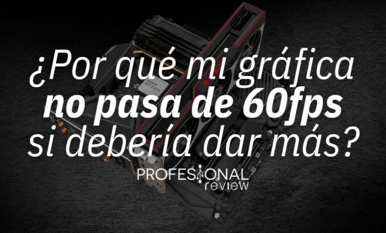Por qué mi gráfica no pasa de 60fps si debería dar más