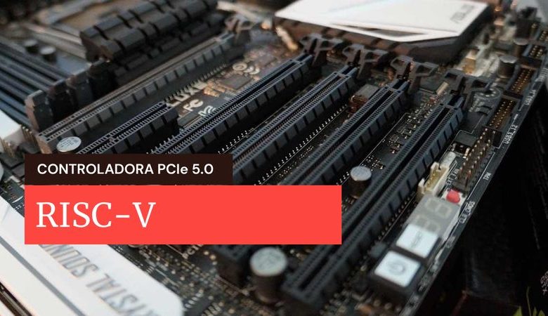 controladora pcie 5.0 arquitectura risc-v