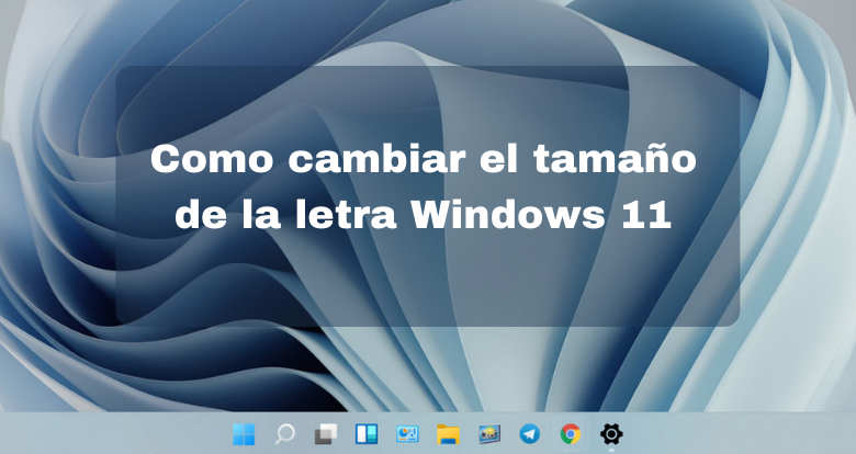 Como cambiar el tamaño de la letra Windows 11 -00