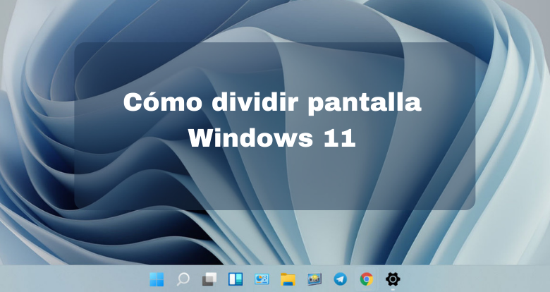 Cómo dividir pantalla Windows 11-00
