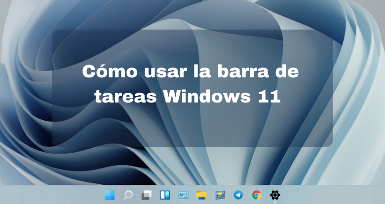 Cómo usar la barra de tareas Windows 11-00