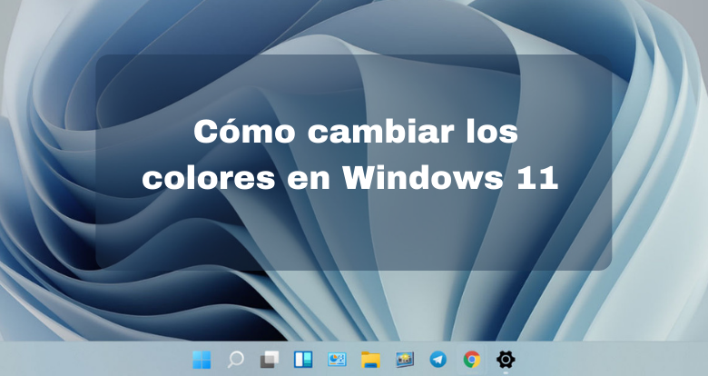 Cómo cambiar los colores en Windows 11 - 00