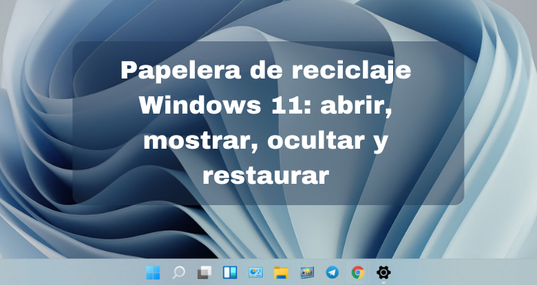 Papelera de reciclaje Windows 11 abrir, mostrar, ocultar y restaurar - 00