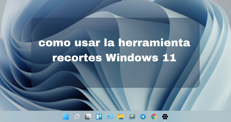 como usar la herramienta recortes Windows 11 - 00