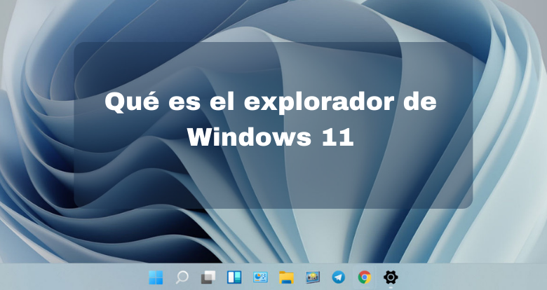 que es el explorador de Windows 11 - 00
