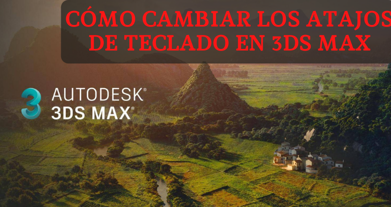 Cómo cambiar los atajos de teclado en 3ds max
