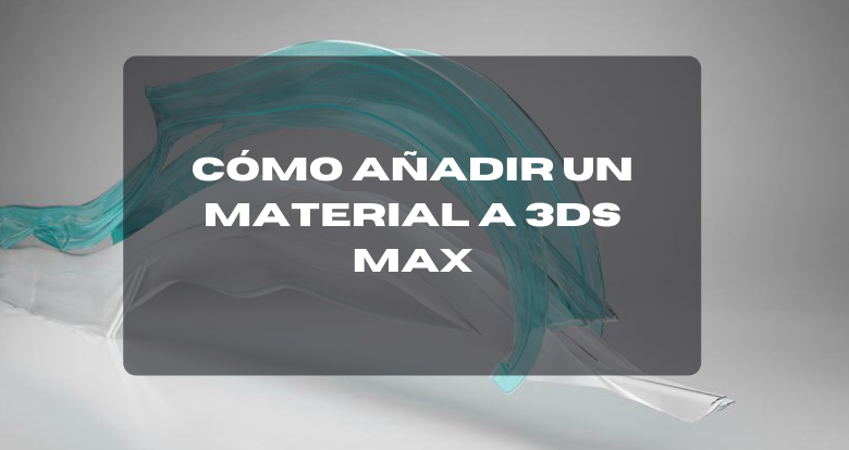 Cómo añadir un material y texturas a 3ds Max