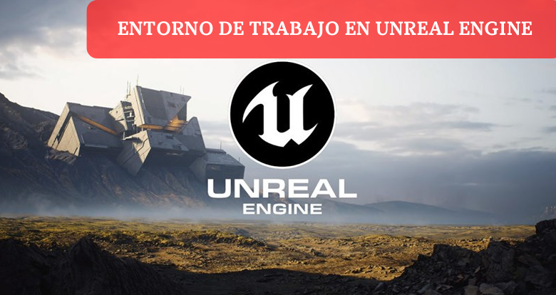 Entorno de trabajo en Unreal Engine