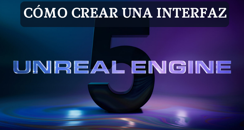 Cómo crear una interfaz en Unreal Engine 5