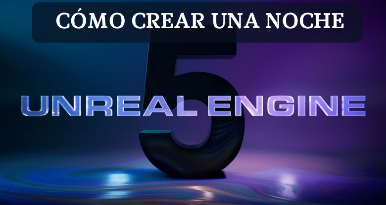 Cómo crear una noche en Unreal Engine 5