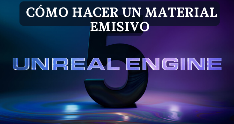 Cómo hacer un material emisivo en Unreal Engine 5