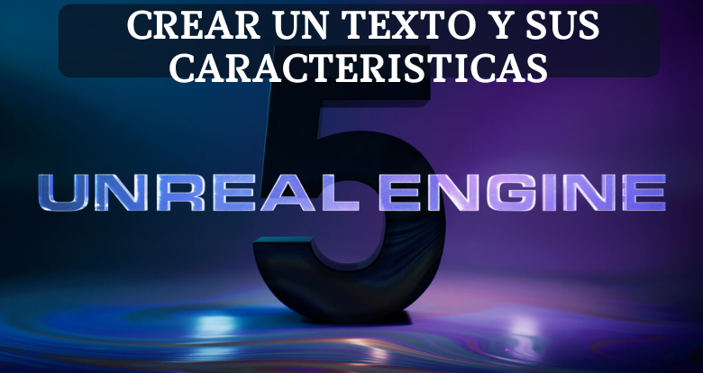 Crear un texto y sus características en Unreal Engine