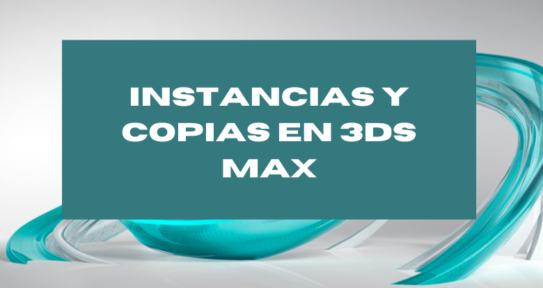 Instancias y copias en 3ds Max
