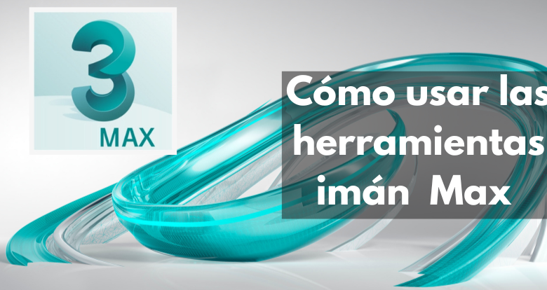 Cómo usar las herramientas imán en 3ds Max