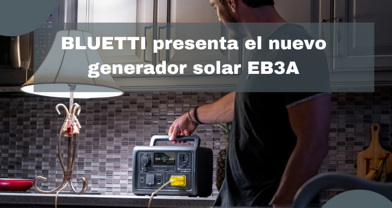 BLUETTI presenta el nuevo generador solar EB3A