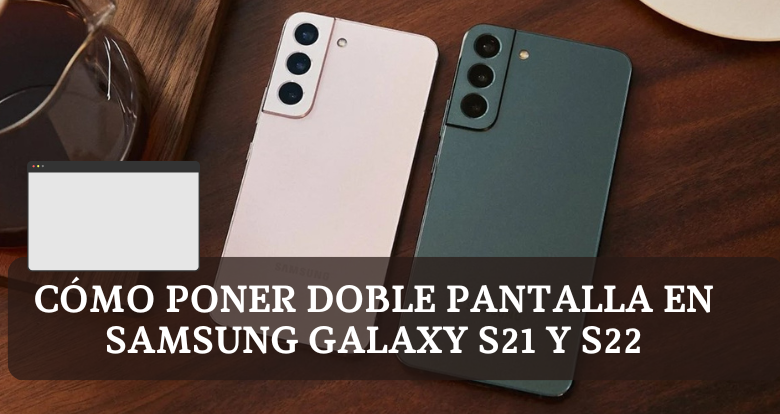 Cómo poner doble pantalla en Samsung Galaxy S21 y S22