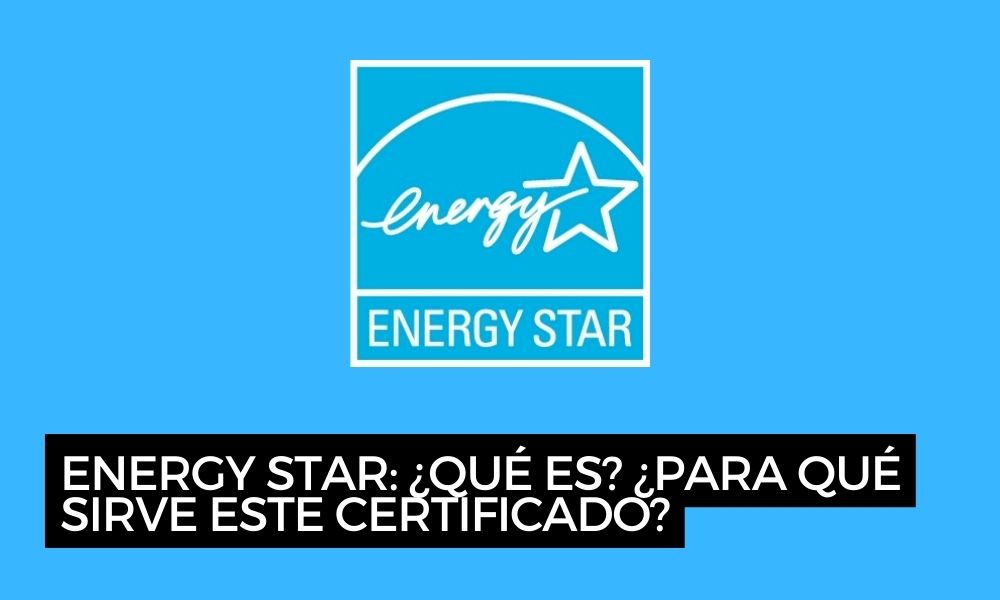 Energy Star: ¿Qué es? ¿Para qué sirve este certificado?