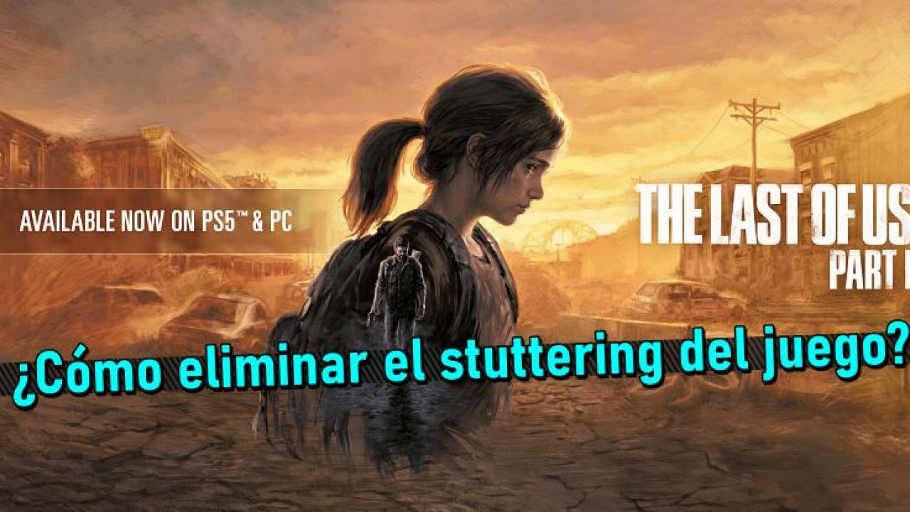 Cómo mejorar el rendimiento de The Last of Us Parte I en PC