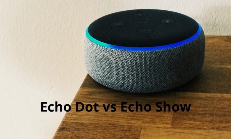 Echo Dot vs Echo Show