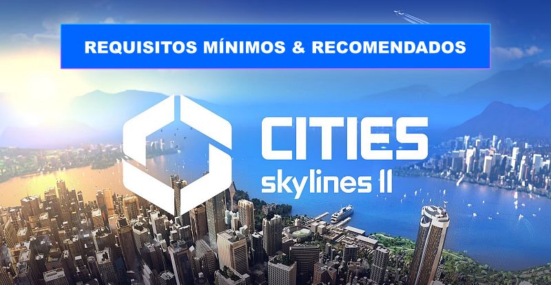 Descubre cuáles son los requisitos mínimos y recomendados para Cities: Skylines  2 en PC