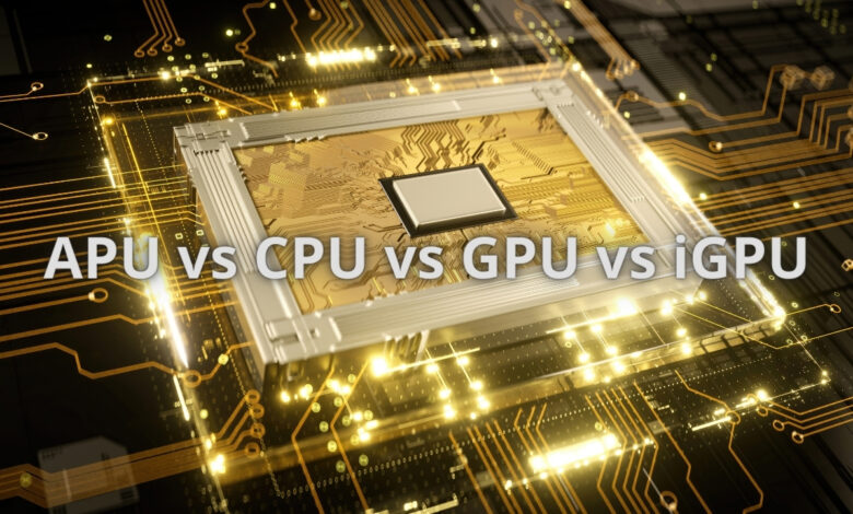 APU vs CPU vs GPU vs iGPU