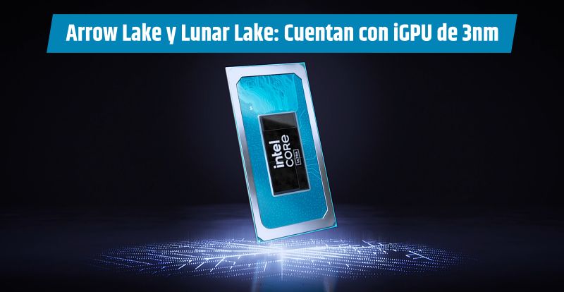 Intel Core Arrow Lake y Lunar Lake: La gráfica integrada contará con un nodo de 3 nm de TSMC