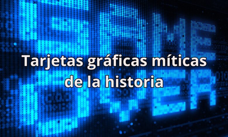 Tarjetas gráficas míticas