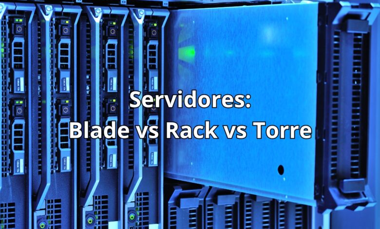 servidor blade vs servidor rack vs servidor de torre